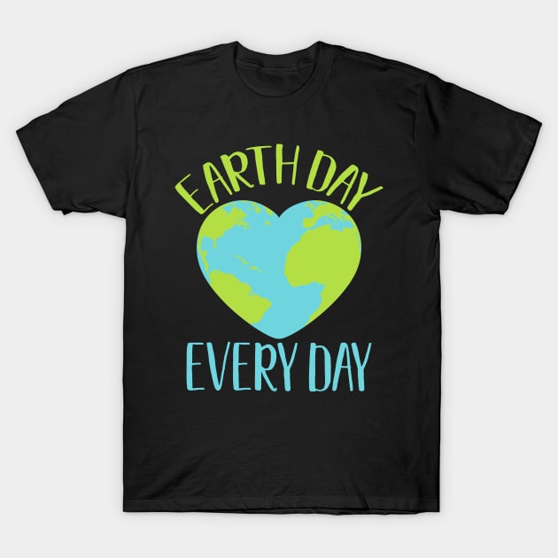 Earth Day Every Day Climate Activist Environmental Awareness Gift T-Shirt by BadDesignCo